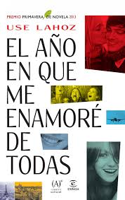 El año que me enamoré de todas / Use Lahoz .- Barcelona : Espasa, 2013